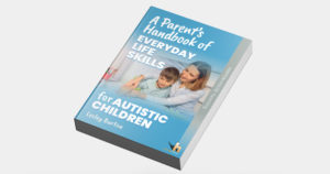 A Parent’s Handbook of Everyday Life Skills for Autistic Children