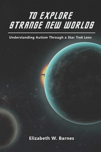 Introducing a brilliant new way for parents and autistic spectrum kids to connect, with the new book from the Autism Mom blog, To Explore Strange New Worlds: Understanding Autism Through a Star Trek Lens