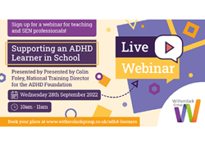 A live webinar for SENCos and teaching professionals with Colin Foley, Training Director for the ADHD Foundation. In this webinar, Colin will discuss supporting ADHD learners in school and explore practical strategies to promote the best possible outcomes for neurodiverse pupils. This webinar is aimed at SENCOs and teaching professionals.